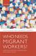 Who Needs Migrant Workers?: Labour shortages, immigration, and public policy